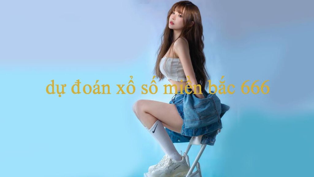Hướng Dẫn Dự Đoán Xổ Số Miền Bắc 666 An Toàn Và Hiệu Quả